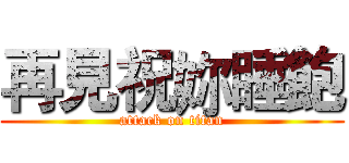 再見祝妳睡飽 (attack on titan)