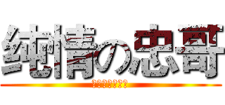 纯情の忠哥 (无法抵挡的纯情)