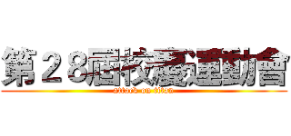 第２８屆校慶運動會 (attack on titan)