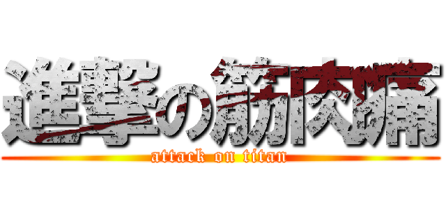 進撃の筋肉痛 (attack on titan)