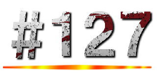 ＃１２７ ()