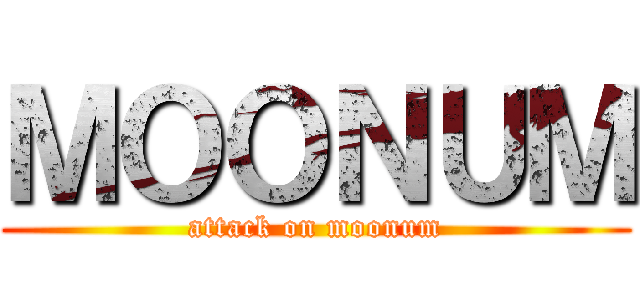 ＭＯＯＮＵＭ (attack on moonum)