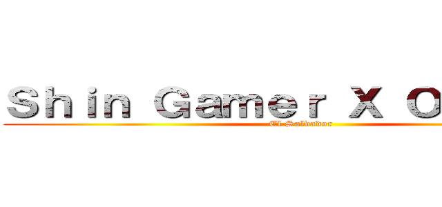 Ｓｈｉｎ Ｇａｍｅｒ Ｘ Ｏｔａｋｕｓ (El Salvador)