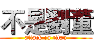 不是劉董 (attack on titan)