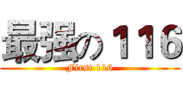 最强の１１６ (First 116)