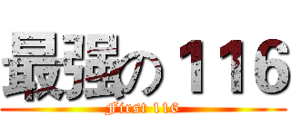 最强の１１６ (First 116)