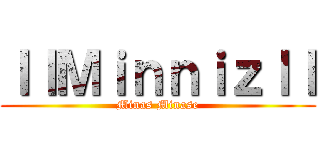 ｌｌＭｉｎｎｉｚｌｌ (Minas Minase)