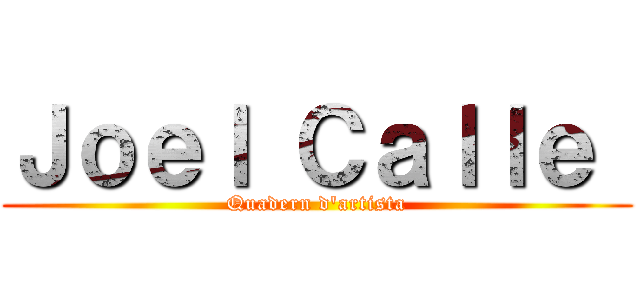 Ｊｏｅｌ Ｃａｌｌｅ  (Quadern d'artista)