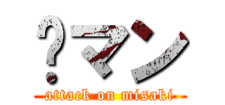 🐼マン (attack on misaki)