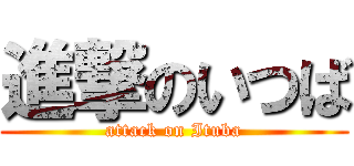 進撃のいつば (attack on Ituba)