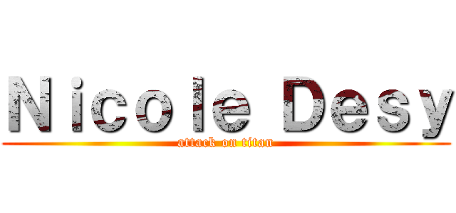 Ｎｉｃｏｌｅ Ｄｅｓｙ (attack on titan)