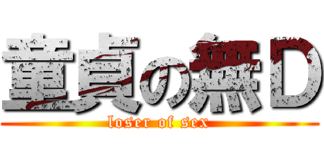 童貞の無Ｄ (loser of sex)