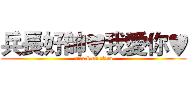 兵長好帥♥我愛你♥ (attack on titan)