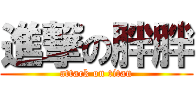 進撃の胖胖 (attack on titan)