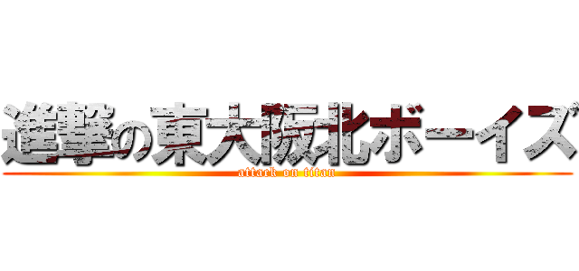 進撃の東大阪北ボーイズ (attack on titan)