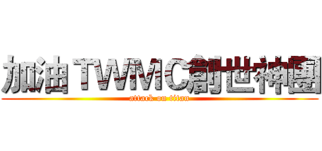 加油ＴＷＭＣ創世神團 (attack on titan)