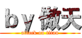 ｂｙ 傲天 (attack on titan)
