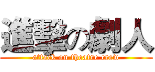 進擊の劇人 (attack on theatre crew)