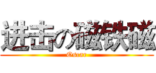 进击の磁铁磁 (Oscar)