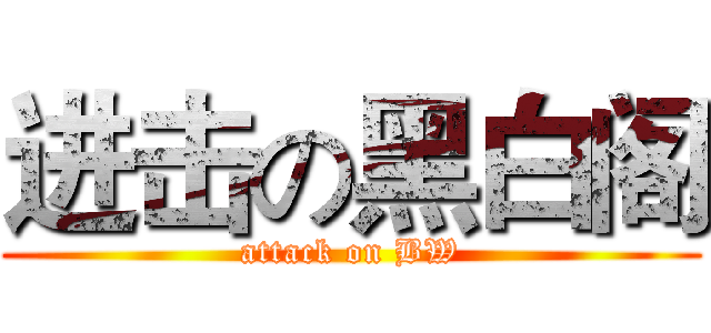 进击の黑白阁 (attack on BW)