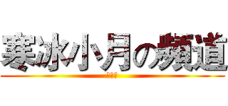 寒冰小月の頻道 (訂閱我)