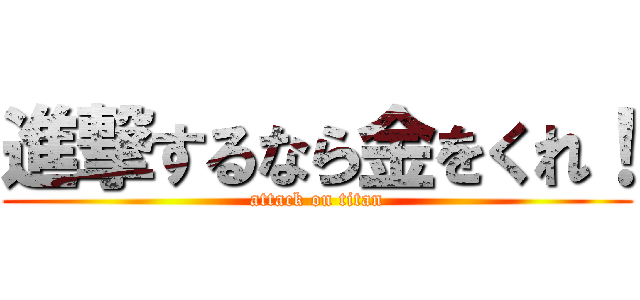 進撃するなら金をくれ！ (attack on titan)