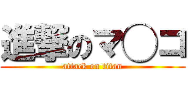 進撃のマ◯コ (attack on titan)