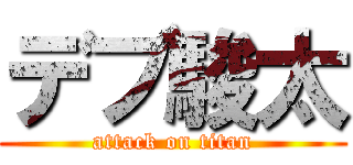 デブ駿太 (attack on titan)