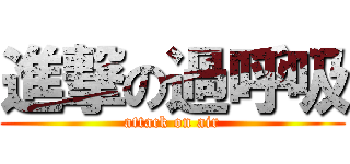 進撃の過呼吸 (attack on air)