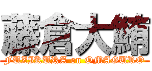 藤倉大鮪 (FUZIKURA on OMAGURO)