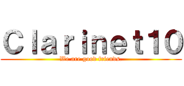 Ｃｌａｒｉｎｅｔ１０ (We are good friends.)