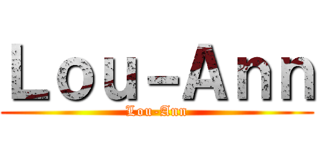 Ｌｏｕ－Ａｎｎ (Lou-Ann)