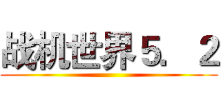 战机世界５．２ ()