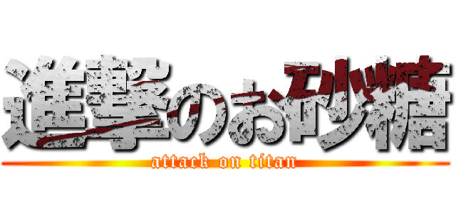 進撃のお砂糖 (attack on titan)