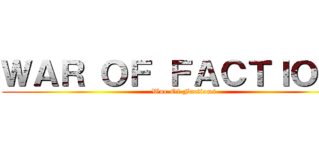 ＷＡＲ ＯＦ ＦＡＣＴＩＯＮＳ (War Of Factions)