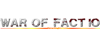 ＷＡＲ ＯＦ ＦＡＣＴＩＯＮＳ (War Of Factions)