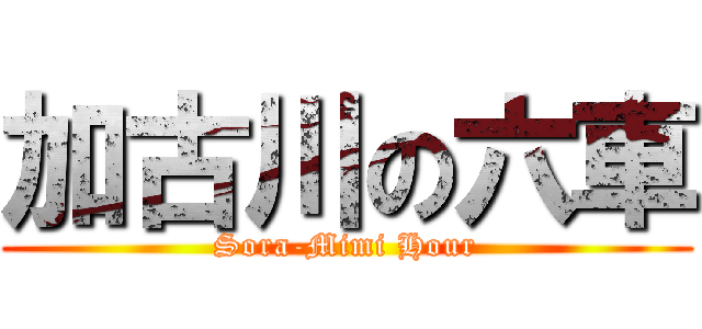 加古川の六車 (Sora-Mimi Hour)