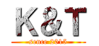 Ｋ＆Ｔ (sence 2015)