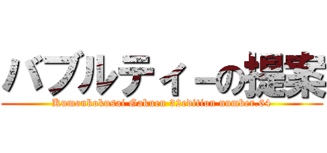 バブルティ－の提案 (Kumonkokusai Gakuen 32edition number.64)