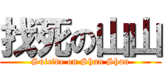 找死の山山 (Suicide on Shan Shan)