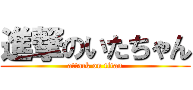 進撃のいたちゃん (attack on titan)