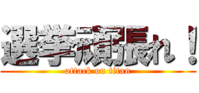 選挙頑張れ！ (attack on titan)