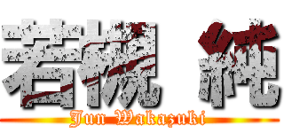 若槻 純 (Jun Wakazuki)