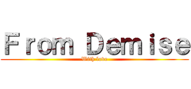 Ｆｒｏｍ Ｄｅｍｉｓｅ (With love)