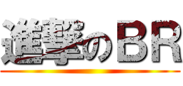 進撃のＢＲ ()