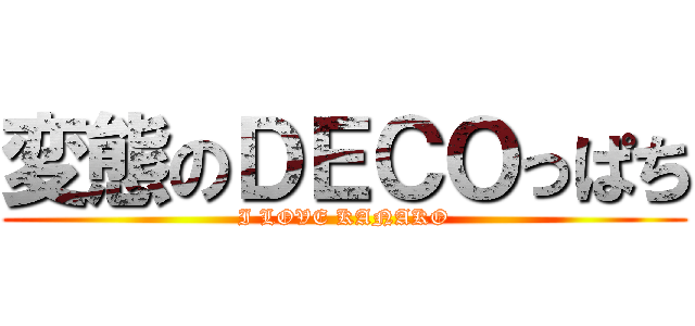 変態のＤＥＣＯっぱち (I LOVE KANAKO)
