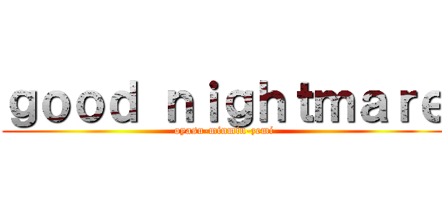 ｇｏｏｄ ｎｉｇｈｔｍａｒｅ (oyasu-minmin-zemi)