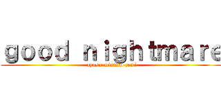 ｇｏｏｄ ｎｉｇｈｔｍａｒｅ (oyasu-minmin-zemi)