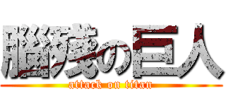 腦殘の巨人 (attack on titan)