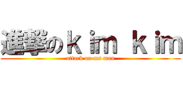 進撃のｋｉｍ ｋｉｍ (attack on ms man)